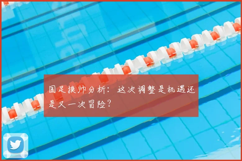 国足换帅分析:这次调整是机遇还是又一次冒险?