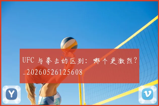 UFC 与拳击的区别:哪个更激烈?_20260526125608