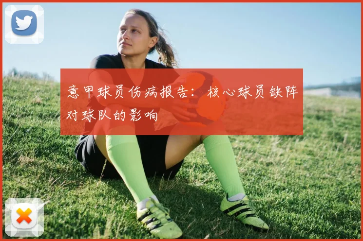 意甲球员伤病报告：核心球员缺阵对球队的影响