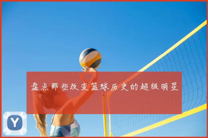 盘点那些改变篮球历史的超级明星