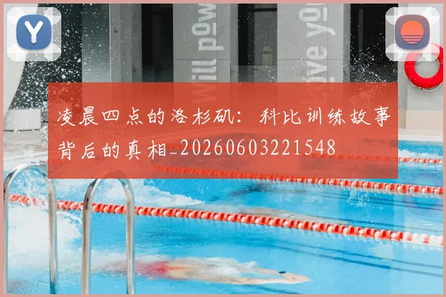 凌晨四点的洛杉矶:科比训练故事背后的真相_20260603221548