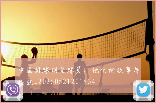 中国排球明星球员：他们的故事与成就_20260521201834