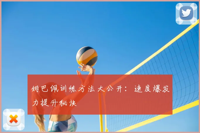 姆巴佩训练方法大公开：速度爆发力提升秘诀